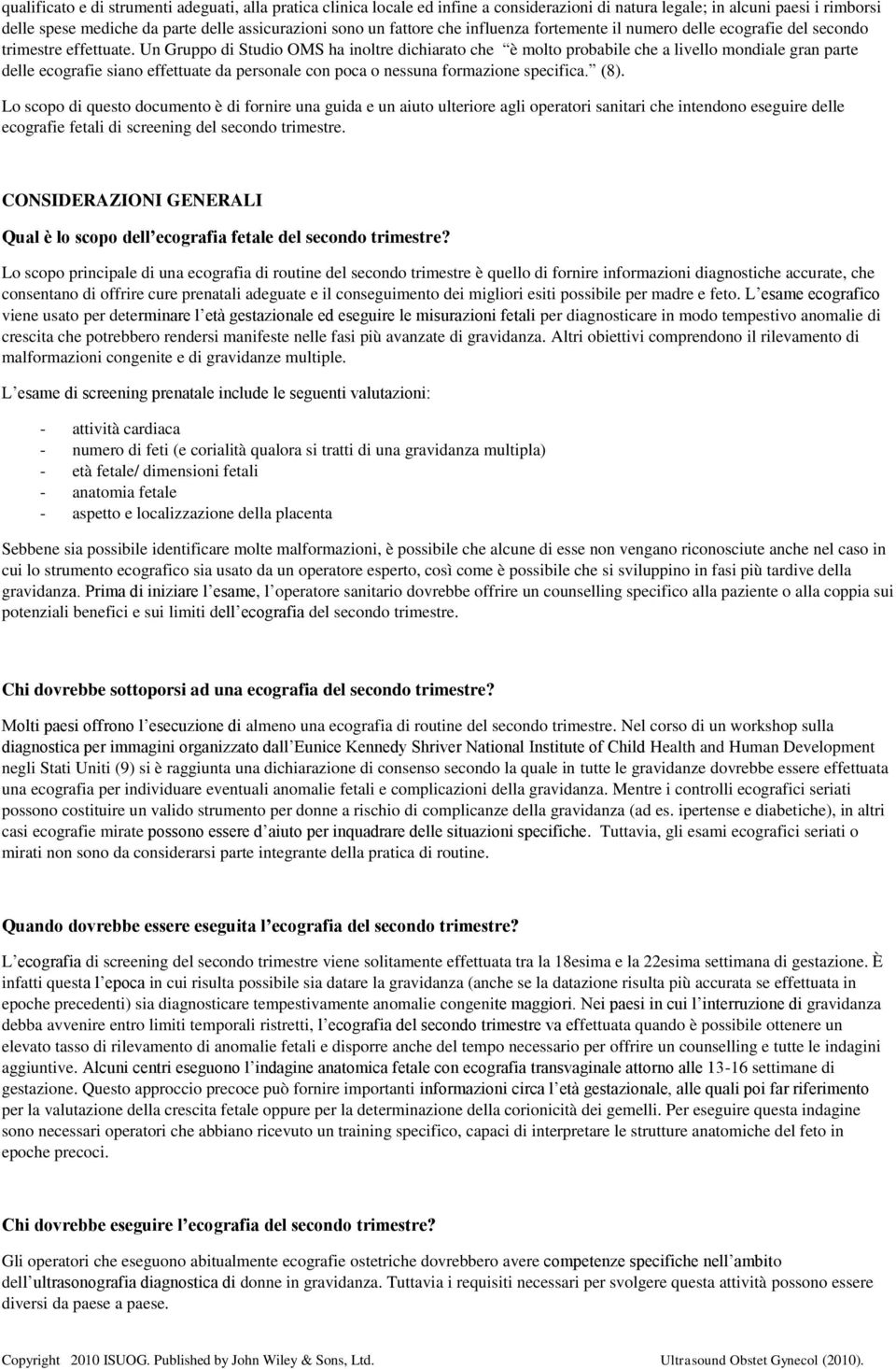 Un Gruppo di Studio OMS ha inoltre dichiarato che è molto probabile che a livello mondiale gran parte delle ecografie siano effettuate da personale con poca o nessuna formazione specifica. (8).