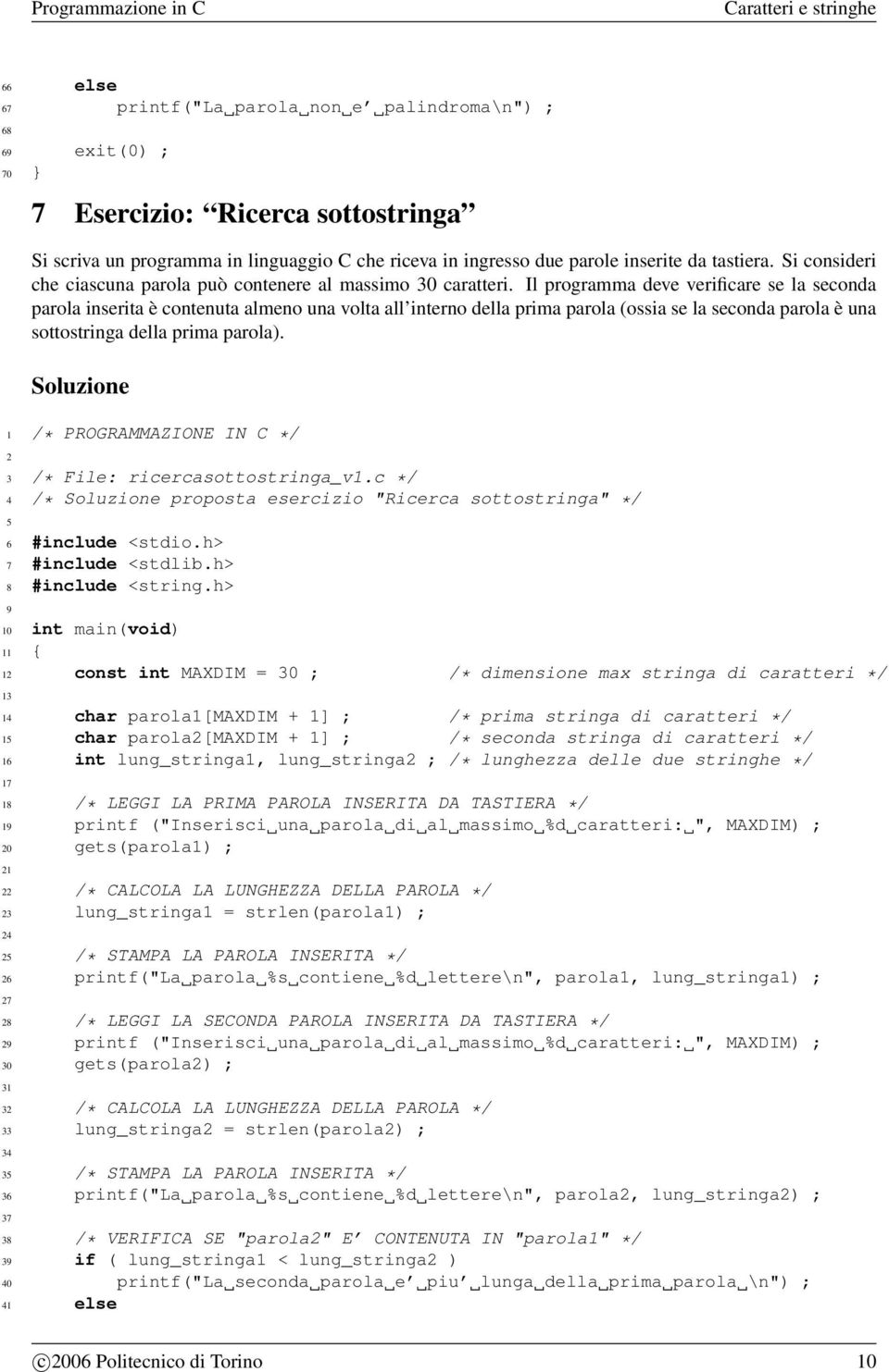 Il programma deve verificare se la seconda parola inserita è contenuta almeno una volta all interno della prima parola (ossia se la seconda parola è una sottostringa della prima parola).