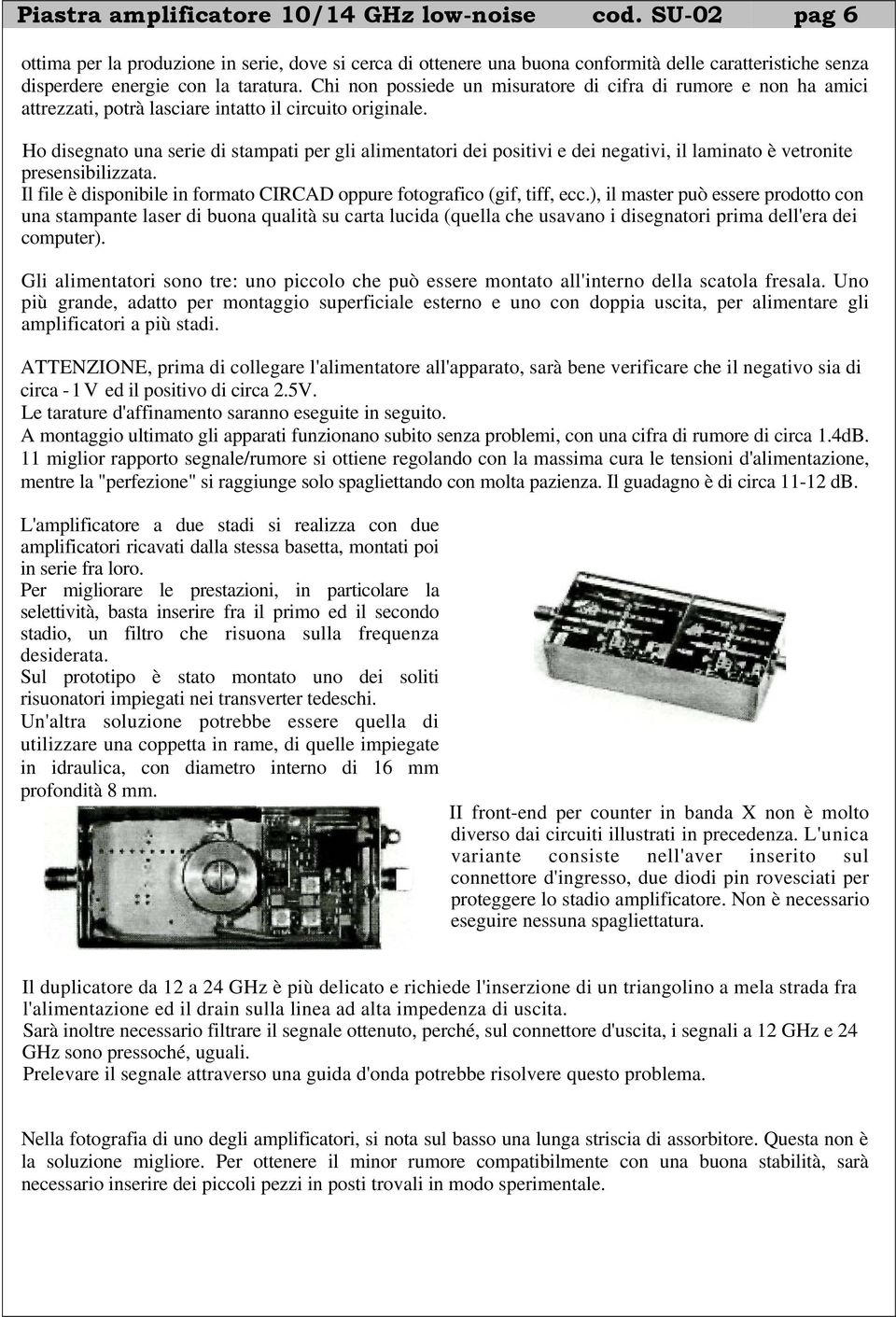 Chi non possiede un misuratore di cifra di rumore e non ha amici attrezzati, potrà lasciare intatto il circuito originale.