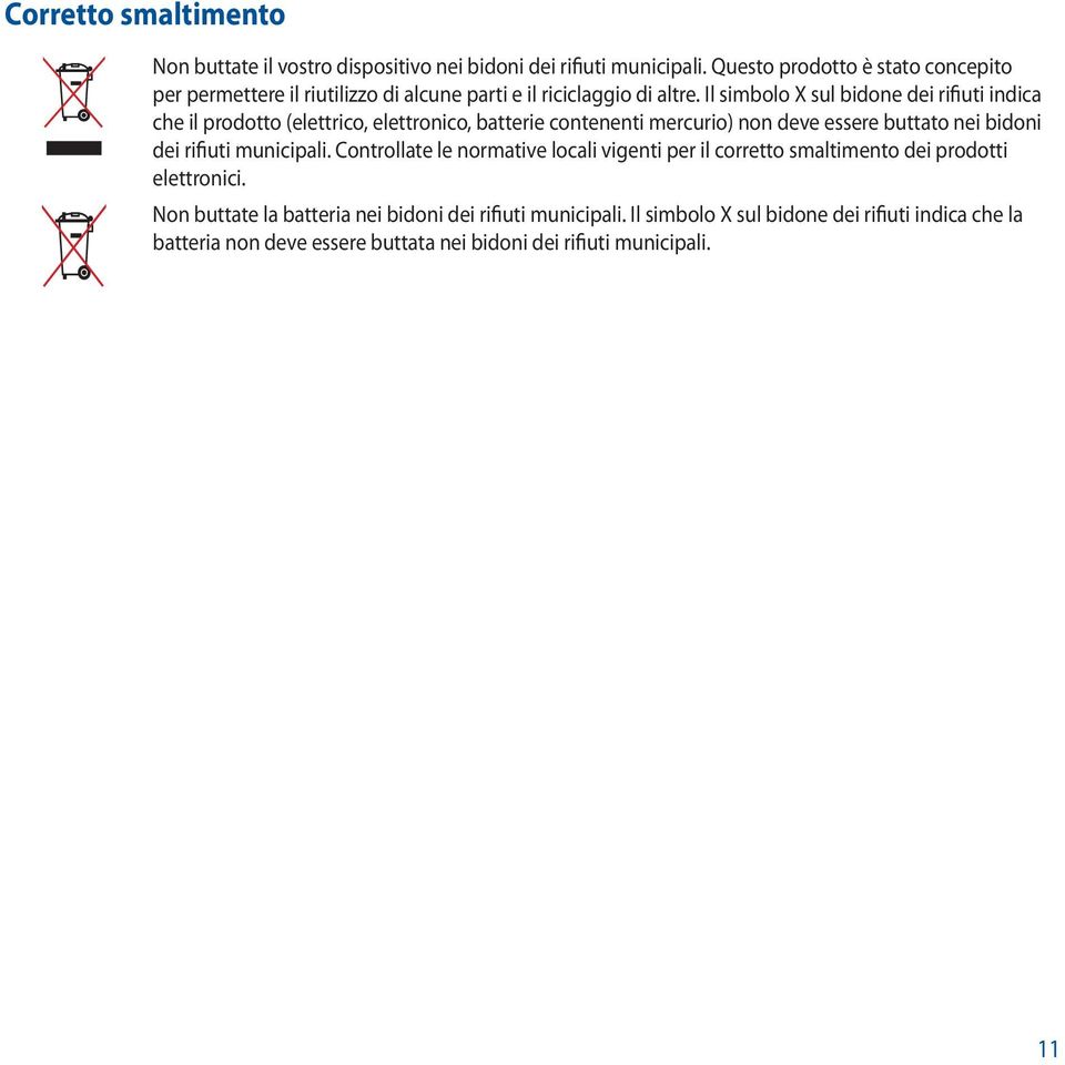 Il simbolo X sul bidone dei rifiuti indica che il prodotto (elettrico, elettronico, batterie contenenti mercurio) non deve essere buttato nei bidoni dei rifiuti