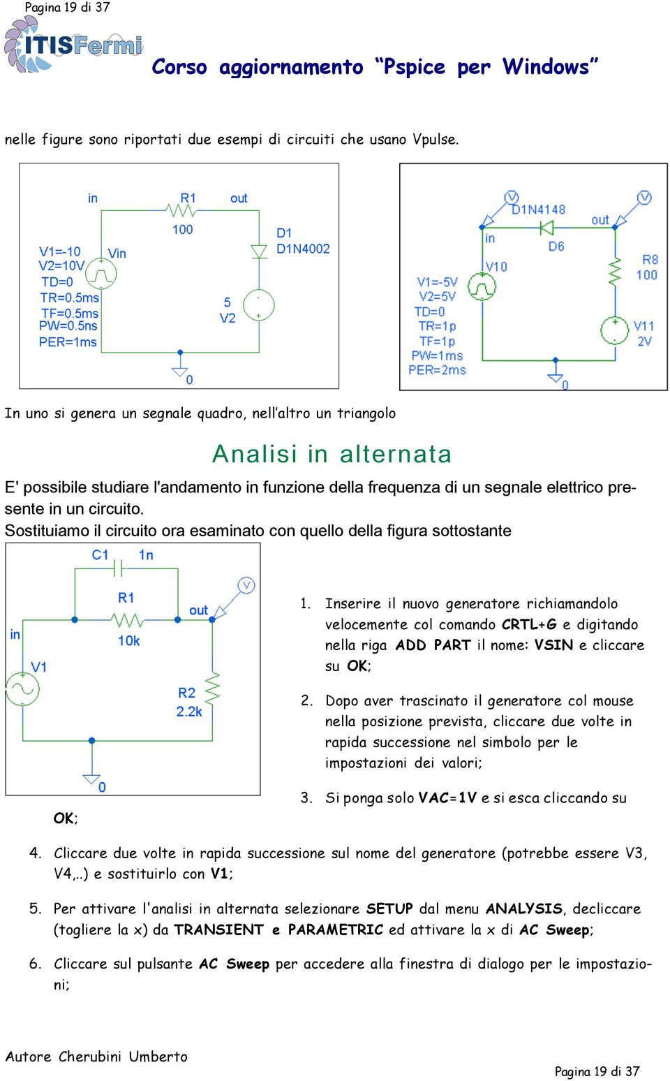 Sostituiamo il circuito ora esaminato con quello della figura sottostante 1.