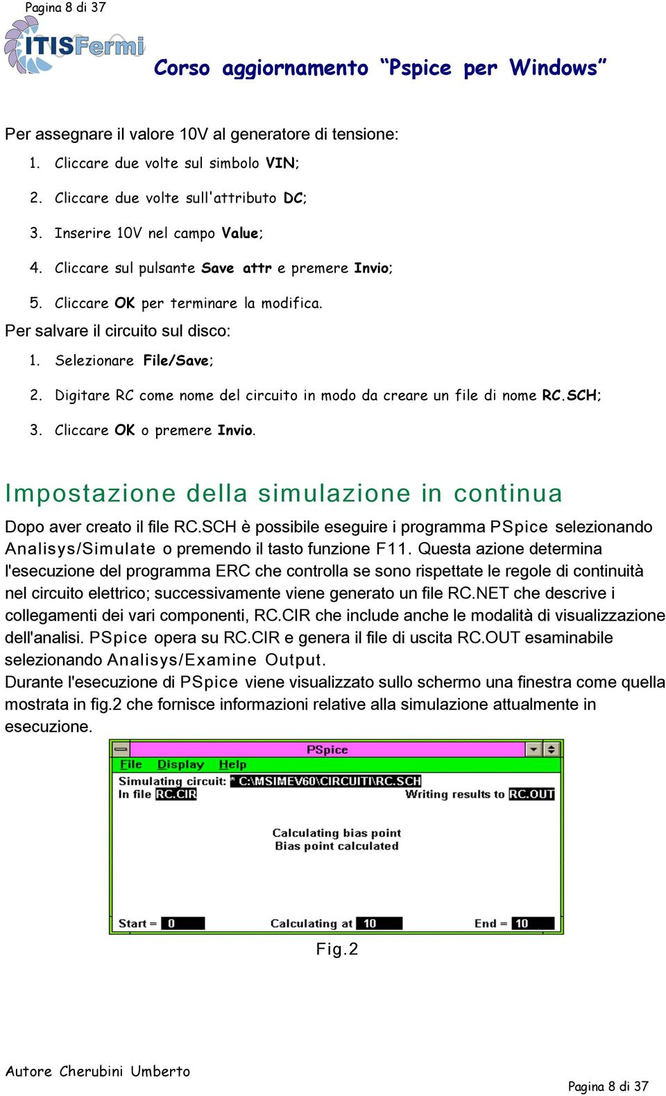 Digitare RC come nome del circuito in modo da creare un file di nome RC.SCH; 3. Cliccare OK o premere Invio. Impostazione della simulazione in continua Dopo aver creato il file RC.