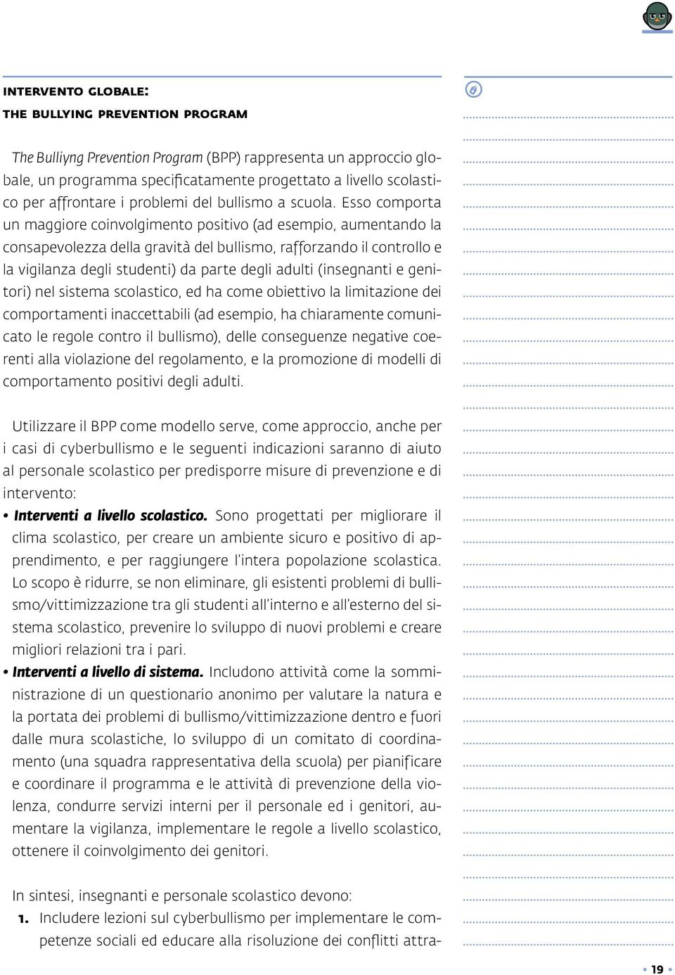 Esso comporta un maggiore coinvolgimento positivo (ad esempio, aumentando la consapevolezza della gravità del bullismo, rafforzando il controllo e la vigilanza degli studenti) da parte degli adulti