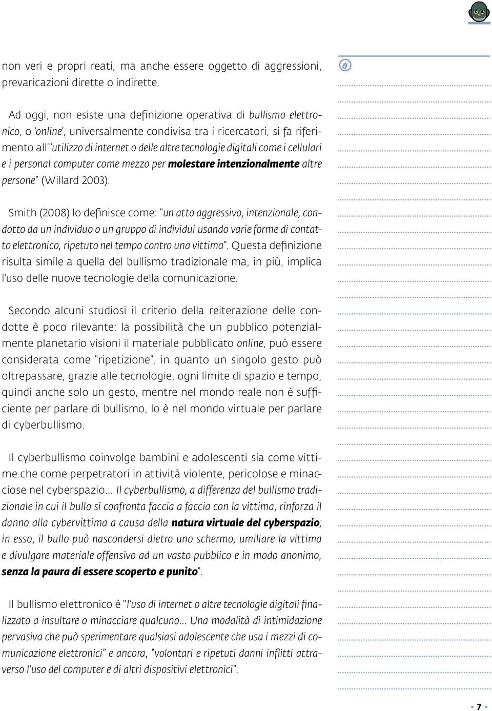 digitali come i cellulari e i personal computer come mezzo per molestare intenzionalmente altre persone (Willard 2003).