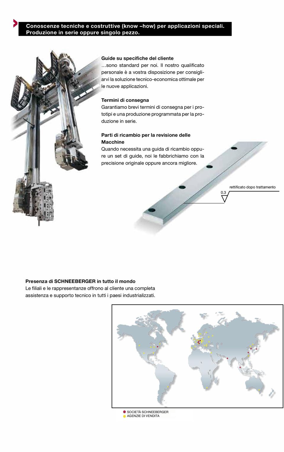 Termini di consegna Garantiamo brevi termini di consegna per i prototipi e una produzione programmata per la produzione in serie.