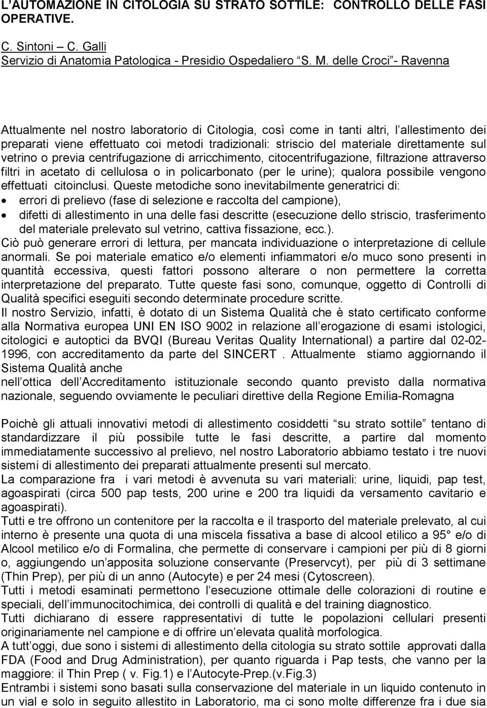 direttamente sul vetrino o previa centrifugazione di arricchimento, citocentrifugazione, filtrazione attraverso filtri in acetato di cellulosa o in policarbonato (per le urine); qualora possibile