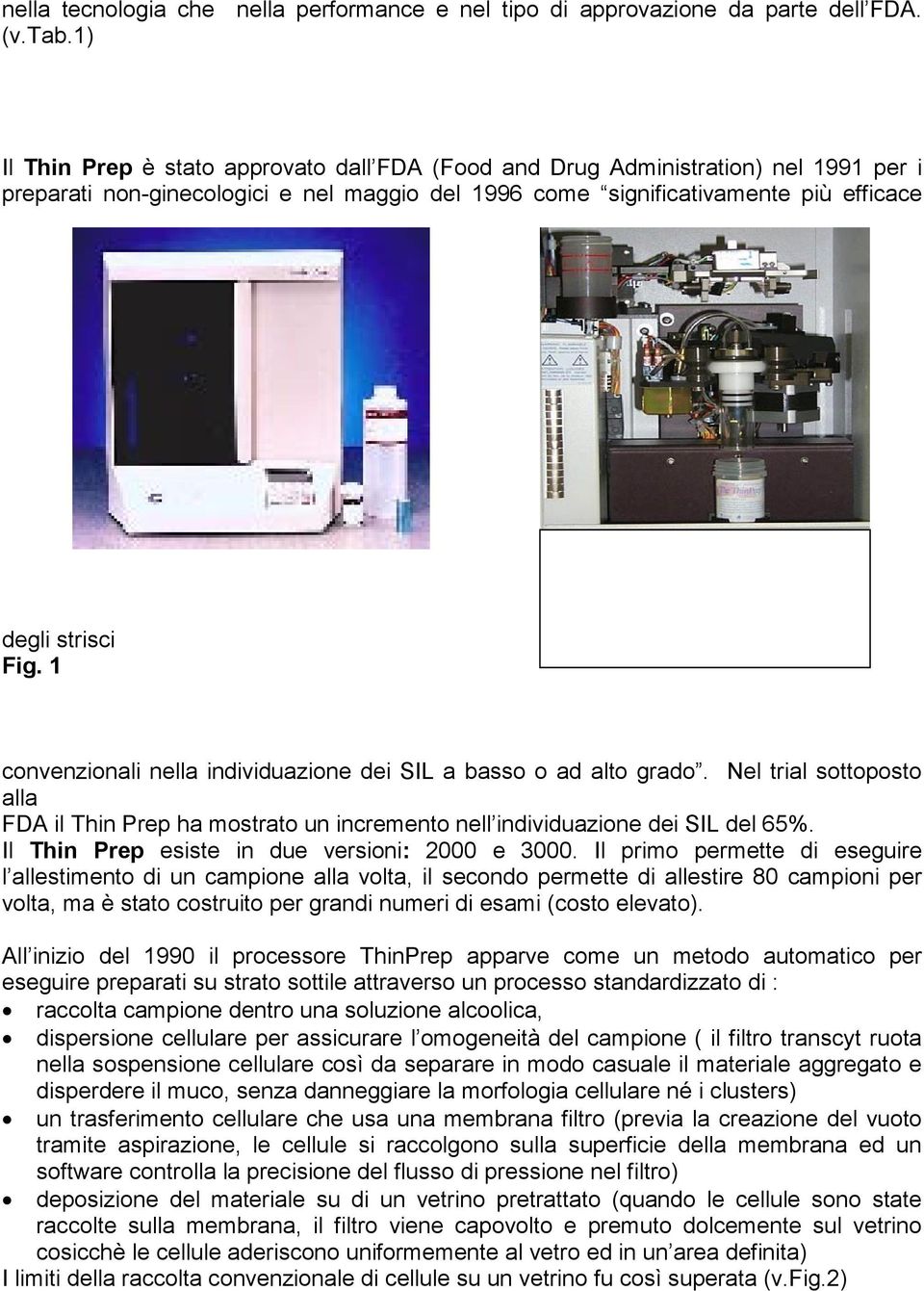 1 convenzionali nella individuazione dei SIL a basso o ad alto grado. Nel trial sottoposto alla FDA il Thin Prep ha mostrato un incremento nell individuazione dei SIL del 65%.