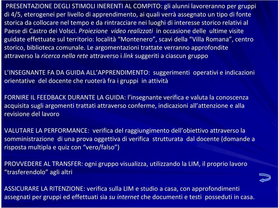 Proiezione video realizzati in occasione delle ultime visite guidate effettuate sul territorio: località Montenero, scavi della Villa Romana, centro storico, biblioteca comunale.