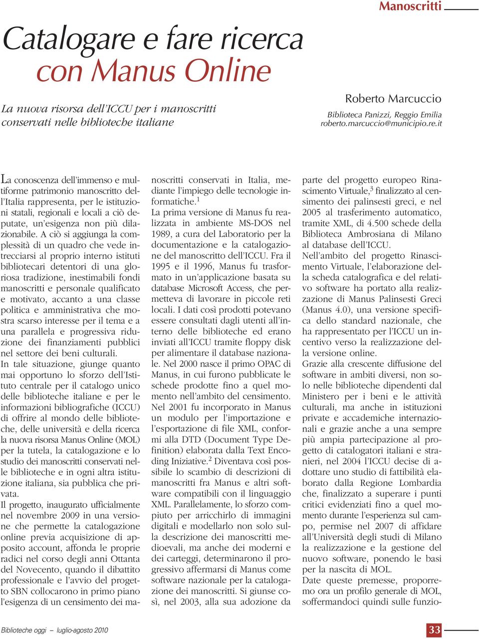 it La conoscenza dell immenso e multiforme patrimonio manoscritto dell Italia rappresenta, per le istituzioni statali, regionali e locali a ciò deputate, un esigenza non più dilazionabile.