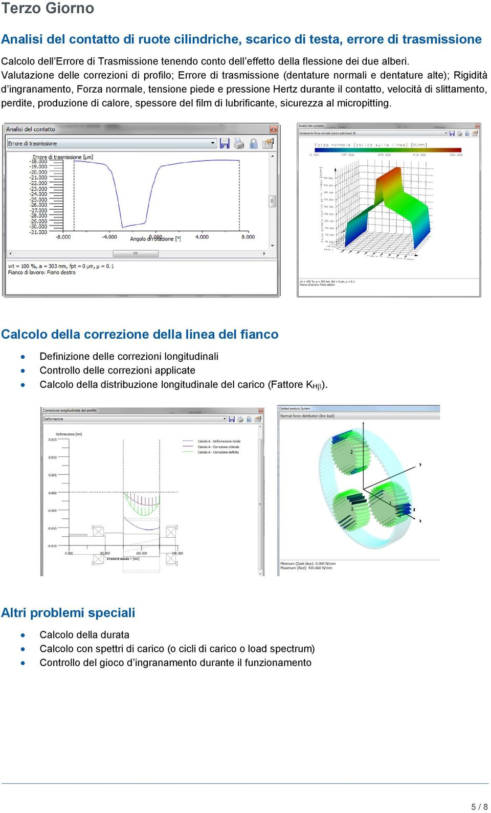 velocità di slittamento, perdite, produzione di calore, spessore del film di lubrificante, sicurezza al micropitting.