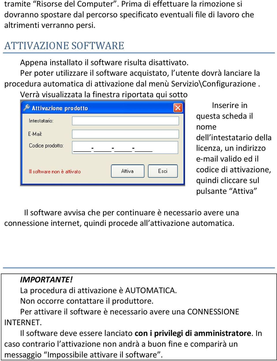 Per poter utilizzare il software acquistato, l utente dovrà lanciare la procedura automatica di attivazione dal menù Servizio\Configurazione.