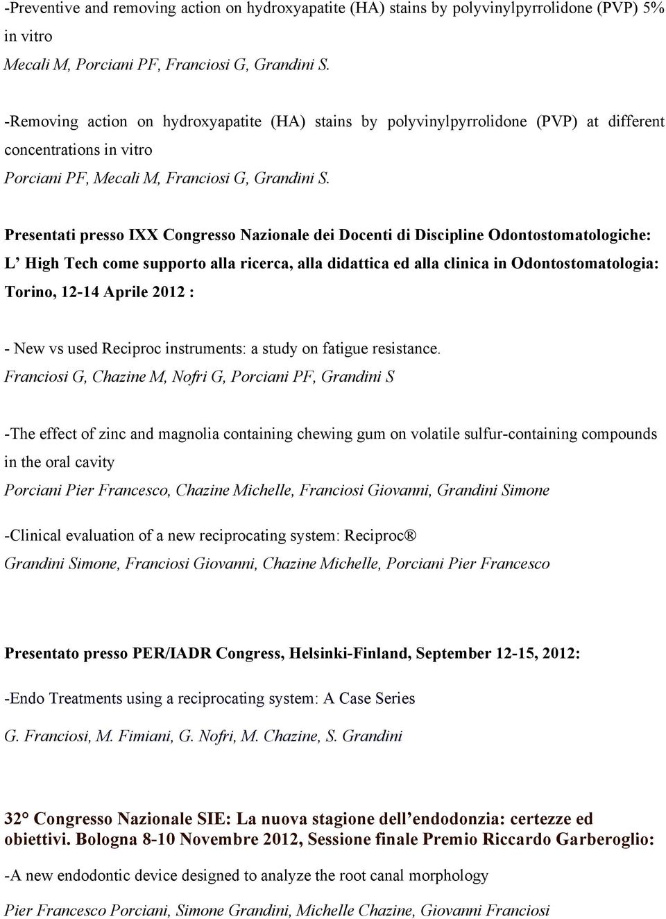 Presentati presso IXX Congresso Nazionale dei Docenti di Discipline Odontostomatologiche: L High Tech come supporto alla ricerca, alla didattica ed alla clinica in Odontostomatologia: Torino, 12-14