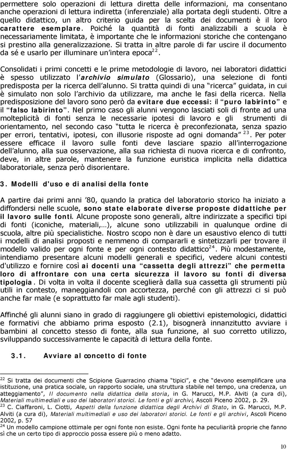 Poiché la quantità di fonti analizzabili a scuola è necessariamente limitata, è importante che le informazioni storiche che contengano si prestino alla generalizzazione.