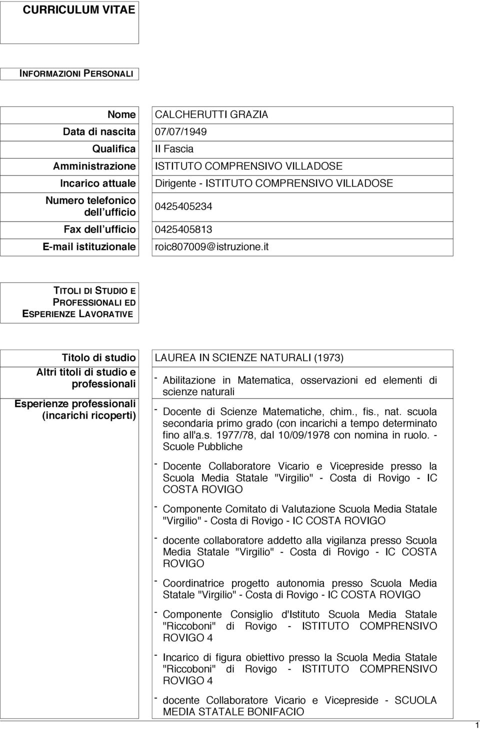 it TITOLI DI STUDIO E PROFESSIONALI ED ESPERIENZE LAVORATIVE Titolo di studio LAUREA IN SCIENZE NATURALI (1973) Altri titoli di studio e professionali Esperienze professionali (incarichi ricoperti) -