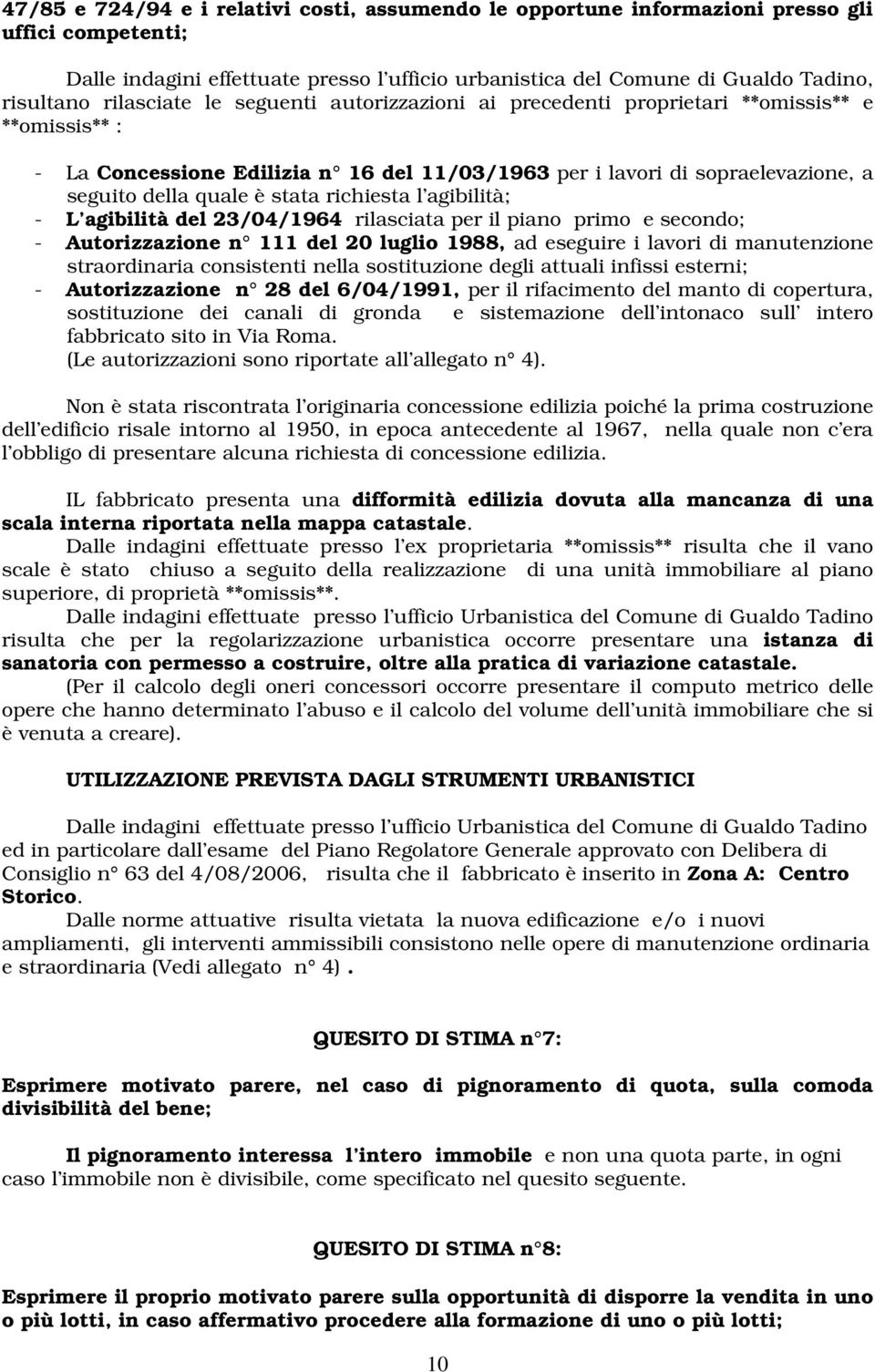 stata richiesta l agibilità; - L agibilità del 23/04/1964 rilasciata per il piano primo e secondo; - Autorizzazione n 111 del 20 luglio 1988, ad eseguire i lavori di manutenzione straordinaria