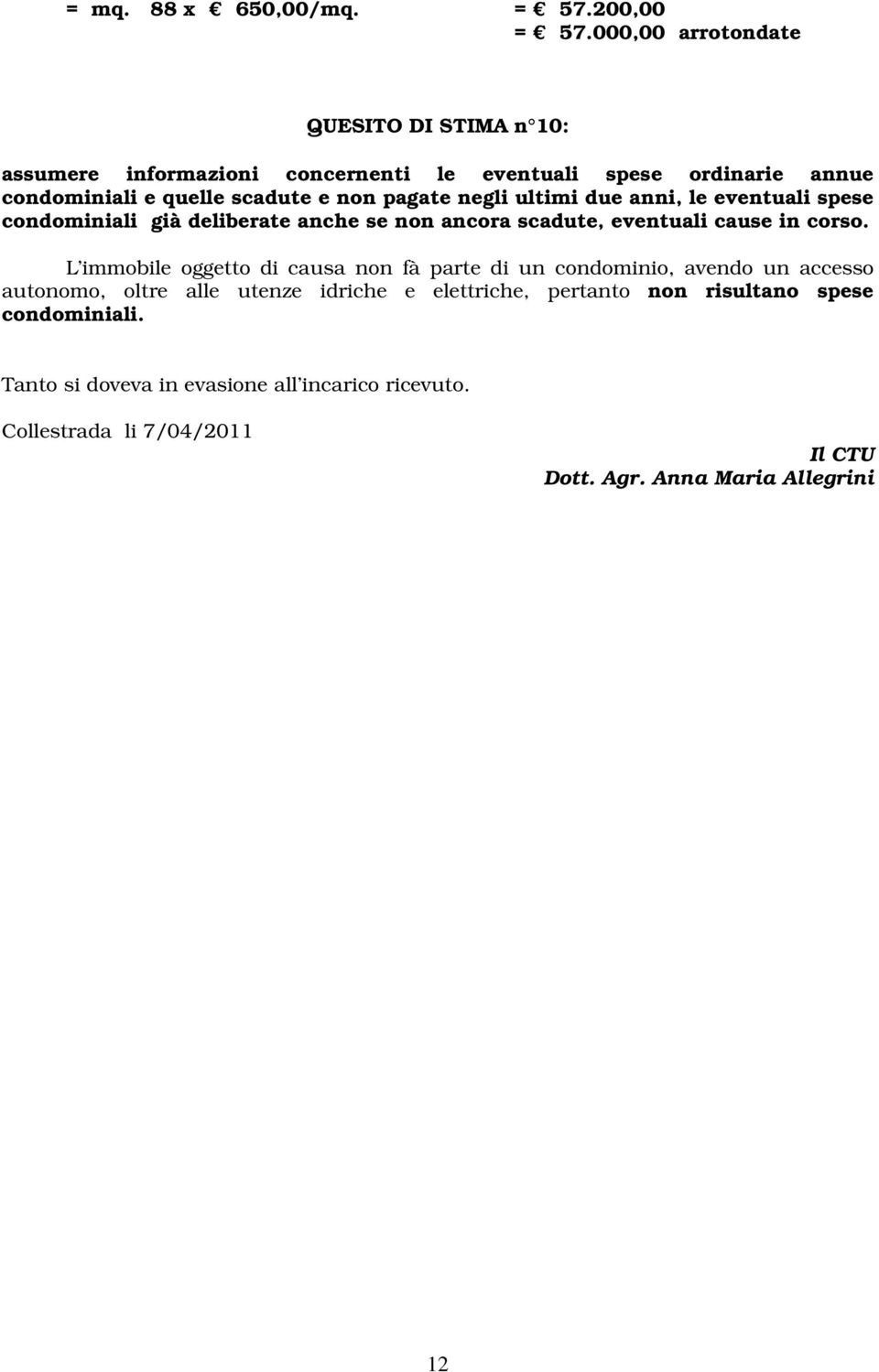 pagate negli ultimi due anni, le eventuali spese condominiali già deliberate anche se non ancora scadute, eventuali cause in corso.