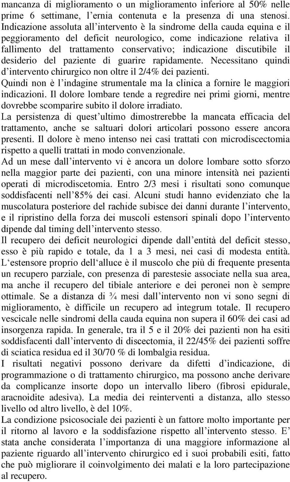 discutibile il desiderio del paziente di guarire rapidamente. Necessitano quindi d intervento chirurgico non oltre il 2/4% dei pazienti.