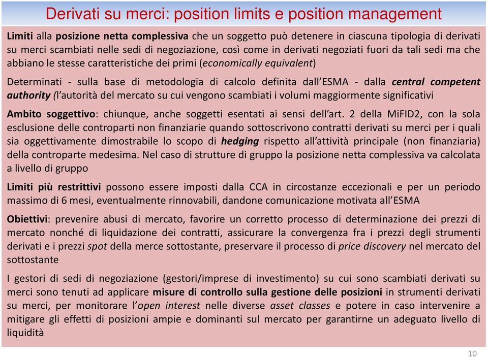 calcolo definita dall ESMA dalla central competent authority (l autorità del mercato su cui vengono scambiati i volumi maggiormente significativi Ambito soggettivo: chiunque, anche soggetti esentati