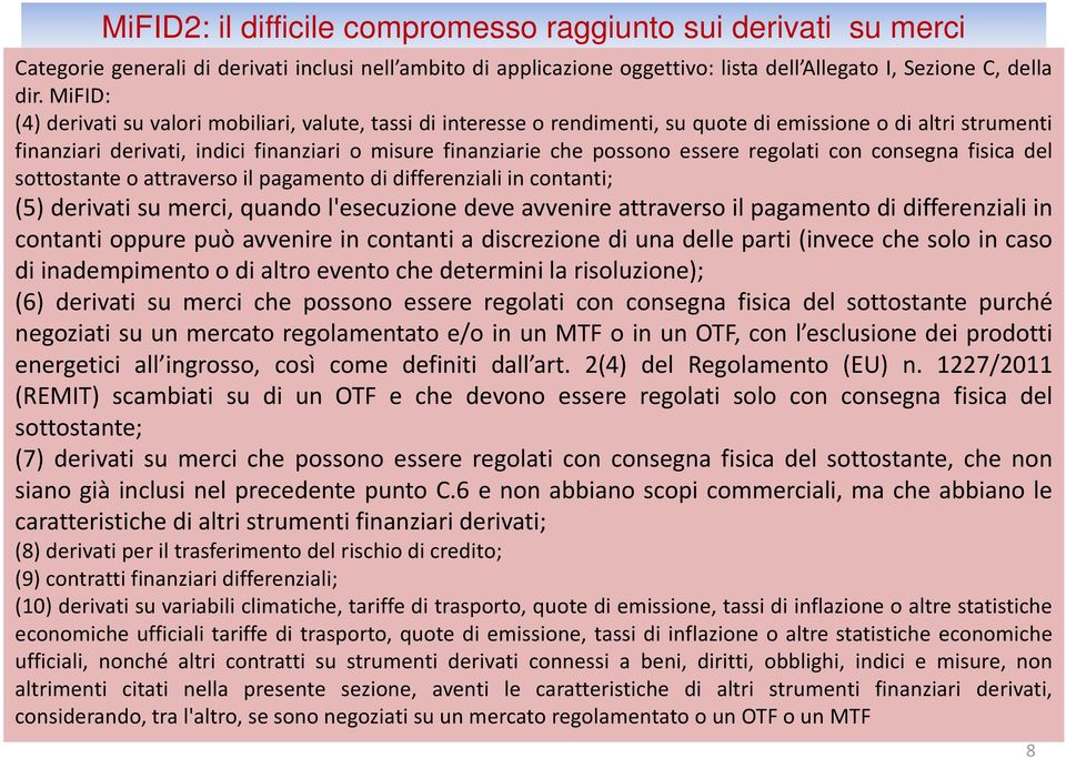 essere regolati con consegna fisica del sottostante o attraverso il pagamento di differenziali in contanti; (5) derivati su merci, quando l'esecuzione deve avvenire attraverso il pagamento di