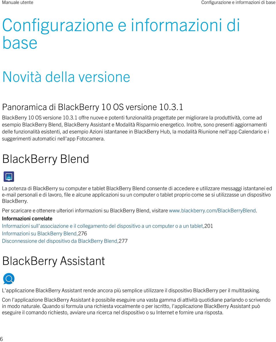 Inoltre, sono presenti aggiornamenti delle funzionalità esistenti, ad esempio Azioni istantanee in BlackBerry Hub, la modalità Riunione nell'app Calendario e i suggerimenti automatici nell'app