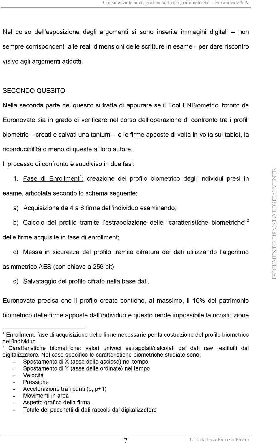 SECONDO QUESITO Nella seconda parte del quesito si tratta di appurare se il Tool ENBiometric, fornito da Euronovate sia in grado di verificare nel corso dell operazione di confronto tra i profili