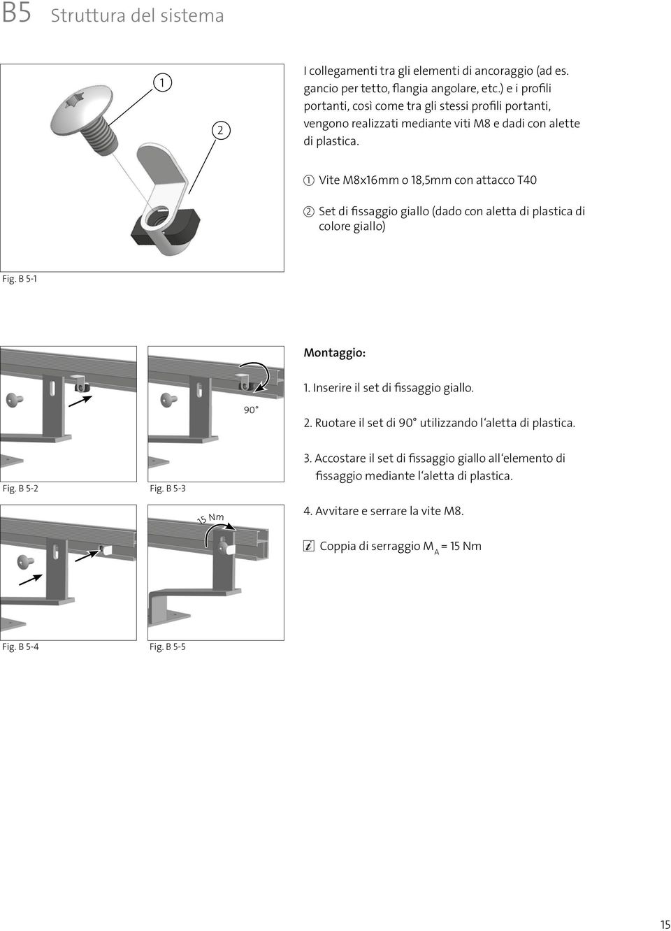 1 Vite M8x16mm o 18,5mm con attacco T40 Set di fissaggio giallo (dado con aletta di plastica di colore giallo) Fig. B 5-1 Montaggio: 1. Inserire il set di fissaggio giallo. 90.