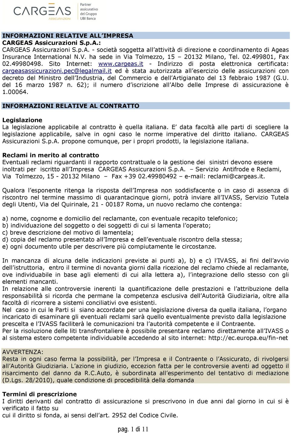 it ed è stata autorizzata all esercizio delle assicurazioni con decreto del Ministro dell Industria, del Commercio e dell Artigianato del 13 febbraio 1987 (G.U. del 16 marzo 1987 n.