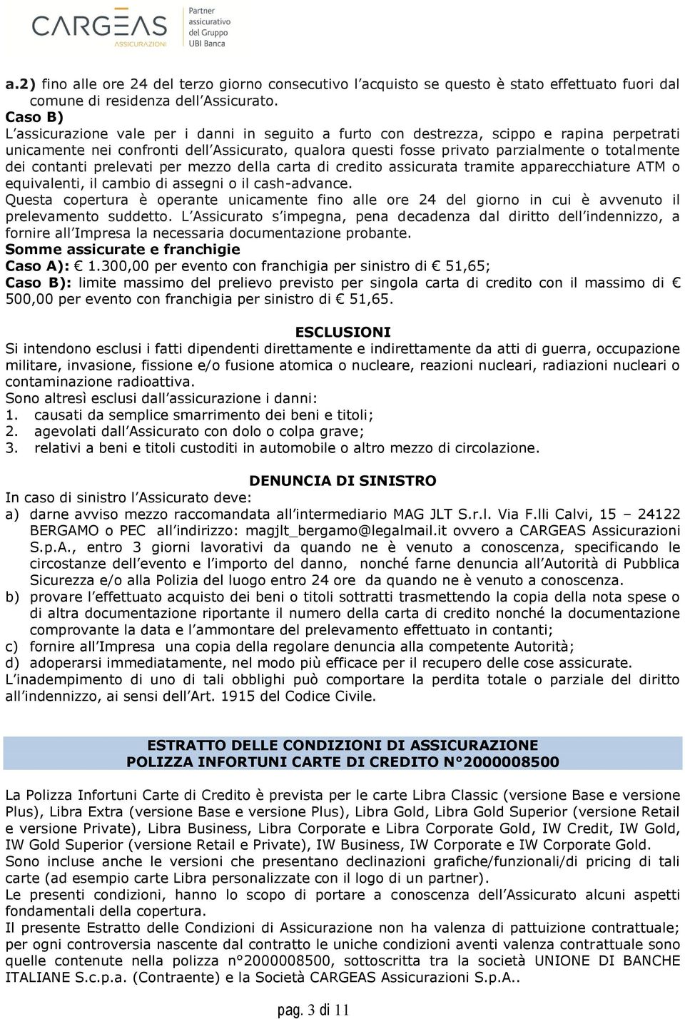 dei contanti prelevati per mezzo della carta di credito assicurata tramite apparecchiature ATM o equivalenti, il cambio di assegni o il cash-advance.