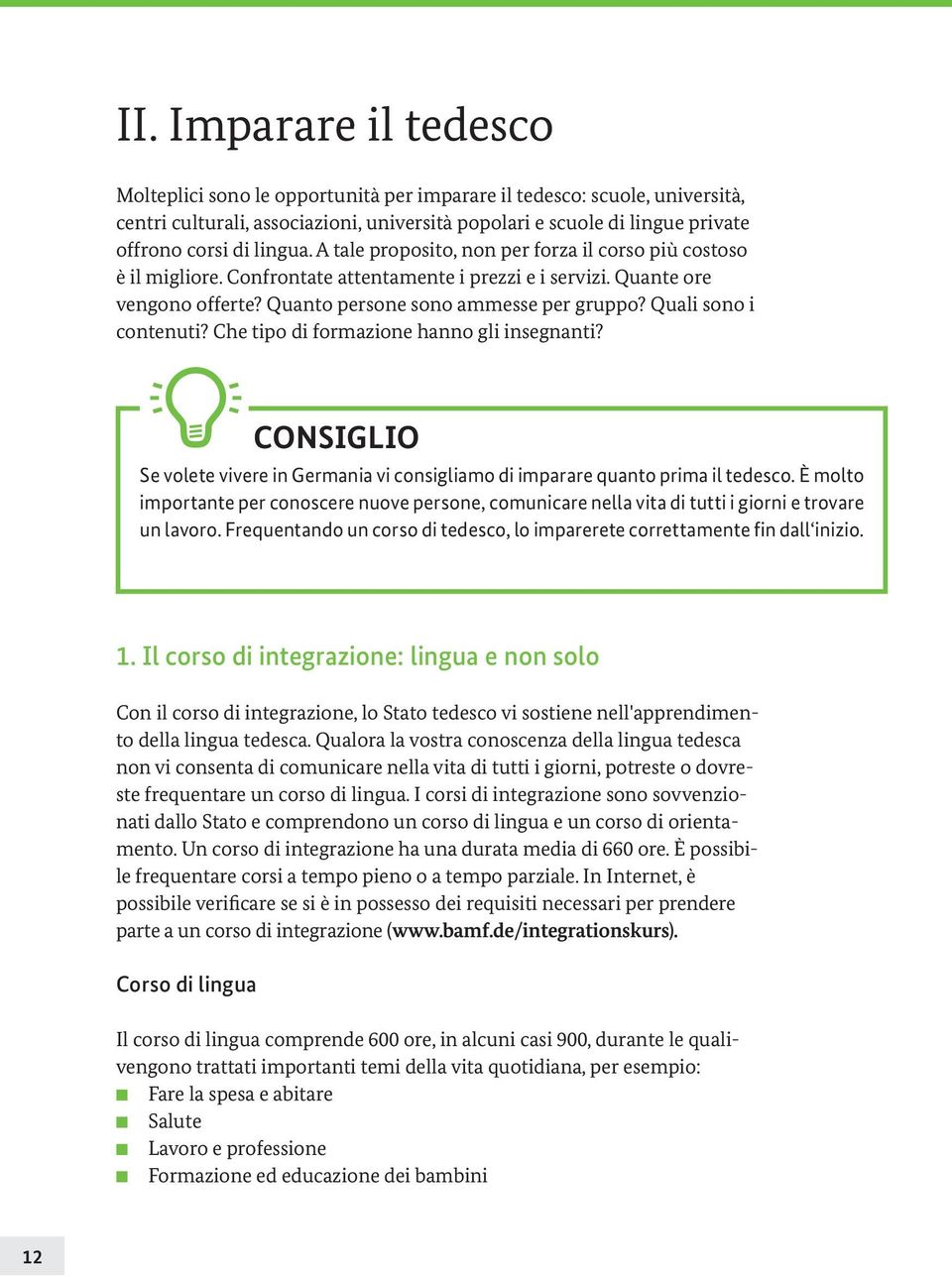 Quali sono i contenuti? Che tipo di formazione hanno gli insegnanti? CONSIGLIO Se volete vivere in Germania vi consigliamo di imparare quanto prima il tedesco.