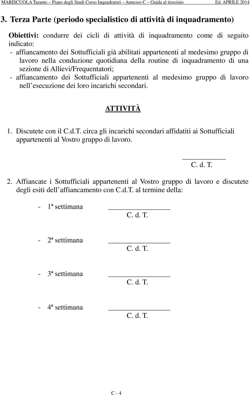 al medesimo gruppo di lavoro nell esecuzione dei loro incarichi secondari. ATTIVITÀ 1. Discutete con il C.d.T. circa gli incarichi secondari affidatiti ai Sottufficiali appartenenti al Vostro gruppo di lavoro.