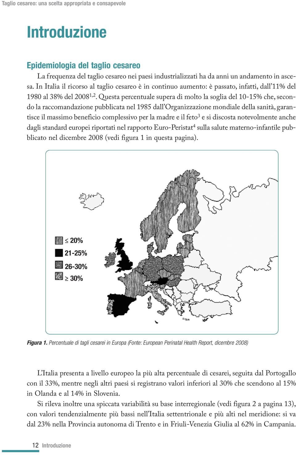 Questa percentuale supera di molto la soglia del 10-15% che, secondo la raccomandazione pubblicata nel 1985 dall Organizzazione mondiale della sanità, garantisce il massimo beneficio complessivo per