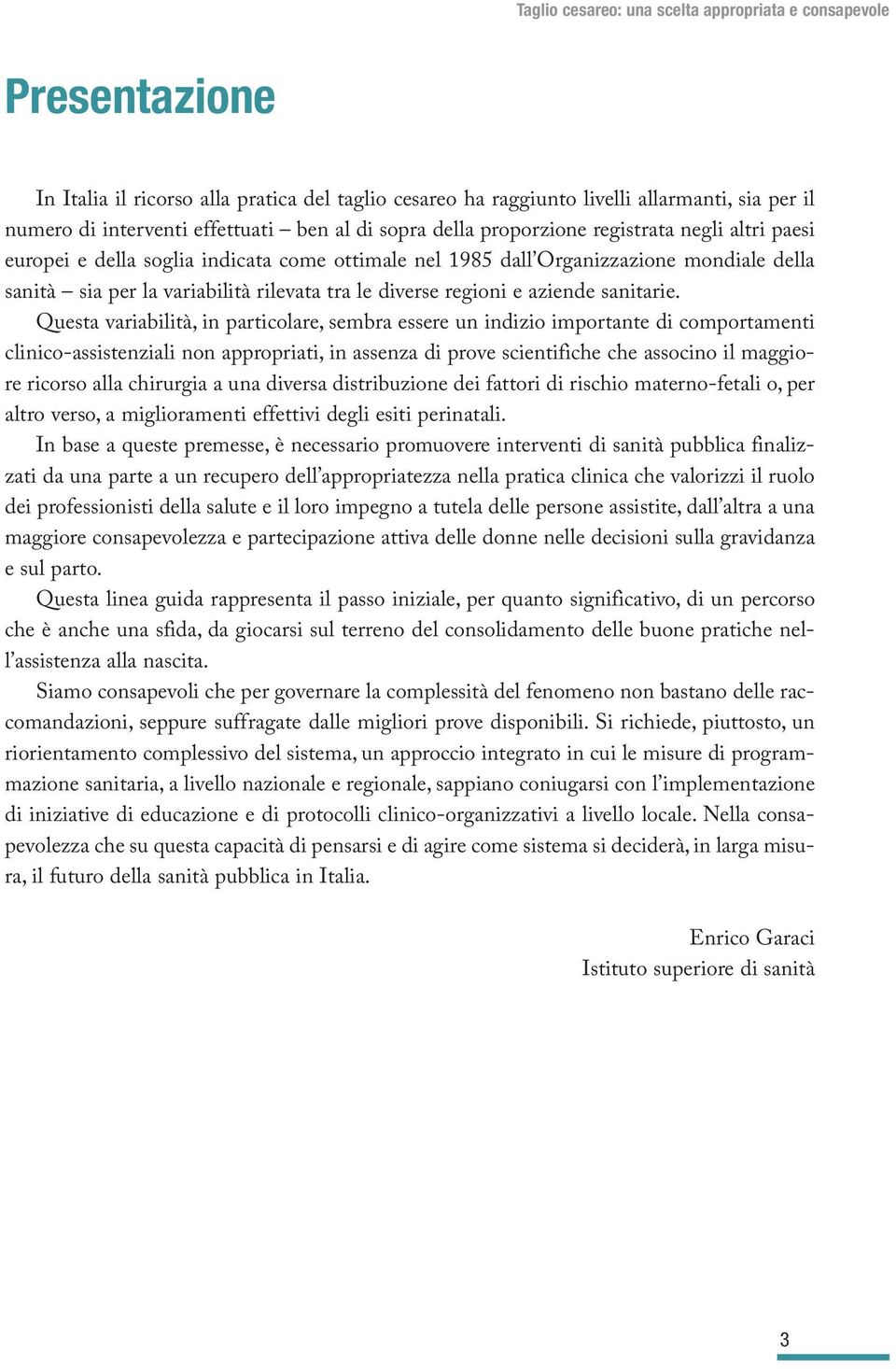 Questa variabilità, in particolare, sembra essere un indizio importante di comportamenti clinico-assistenziali non appropriati, in assenza di prove scientifiche che associno il maggiore ricorso alla