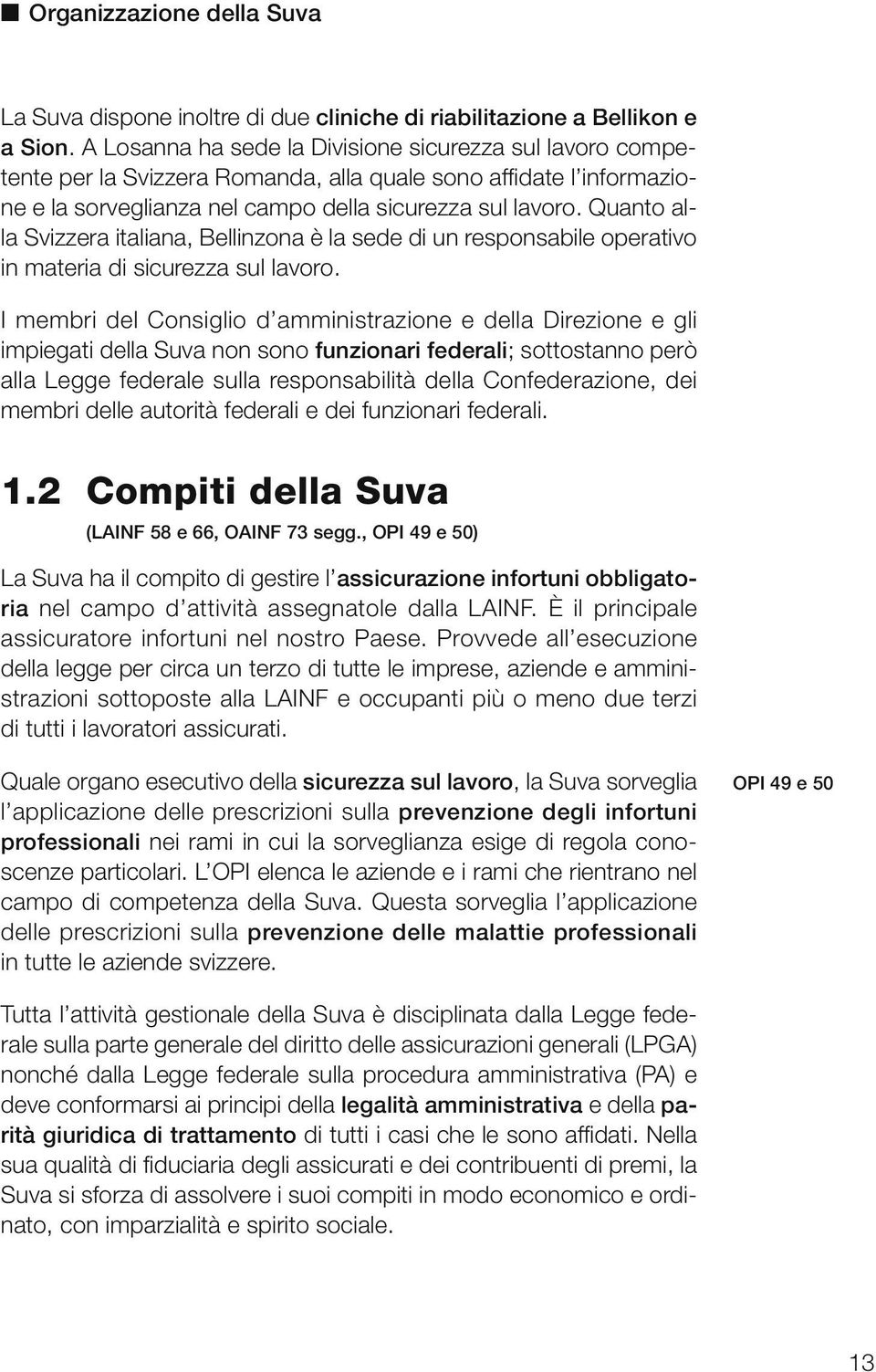 Quanto alla Svizzera italiana, Bellinzona è la sede di un responsabile operativo in materia di sicurezza sul lavoro.