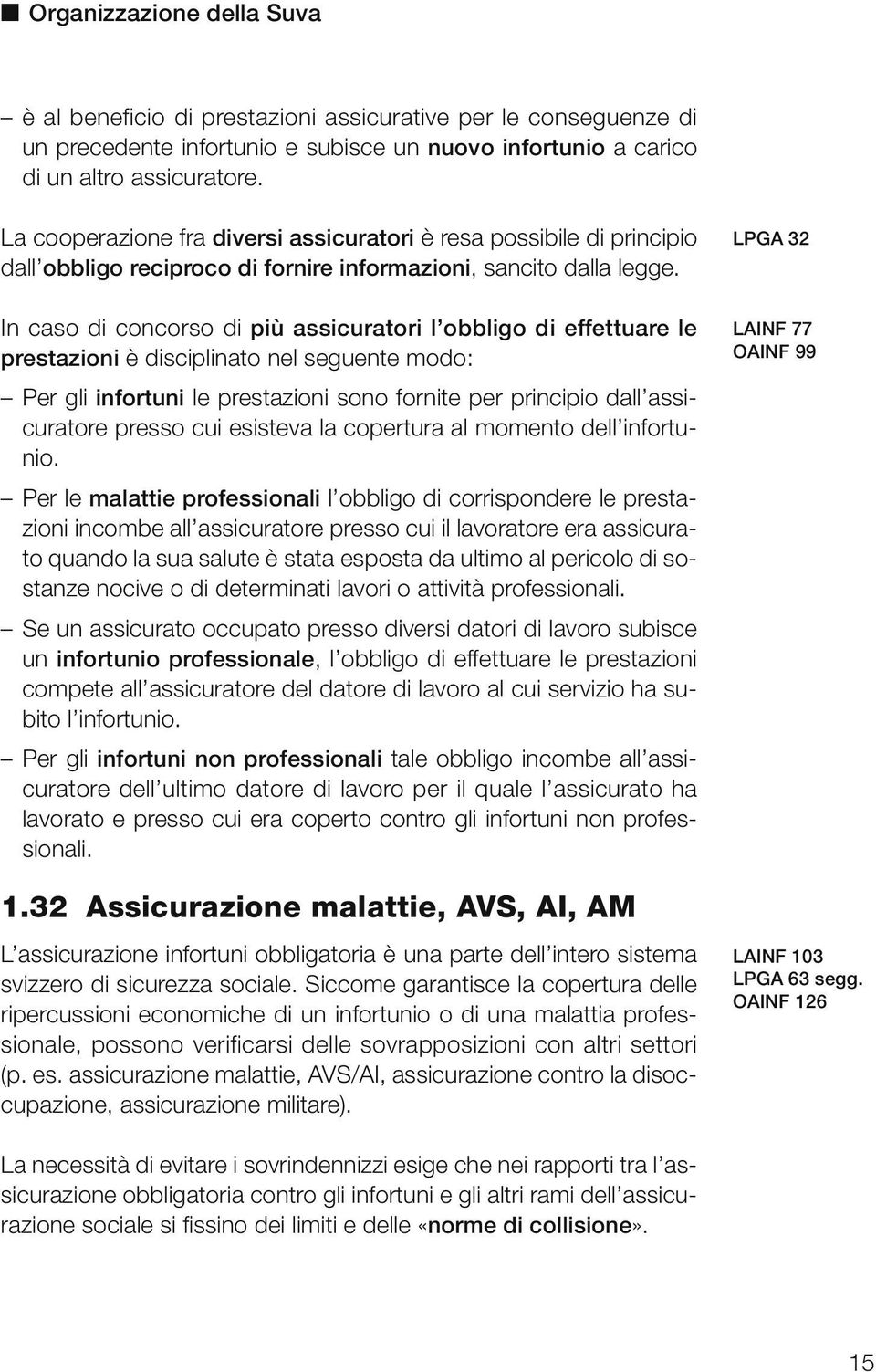 In caso di concorso di più assicuratori l obbligo di effettuare le prestazioni è disciplinato nel seguente modo: Per gli infortuni le prestazioni sono fornite per principio dall assicuratore presso