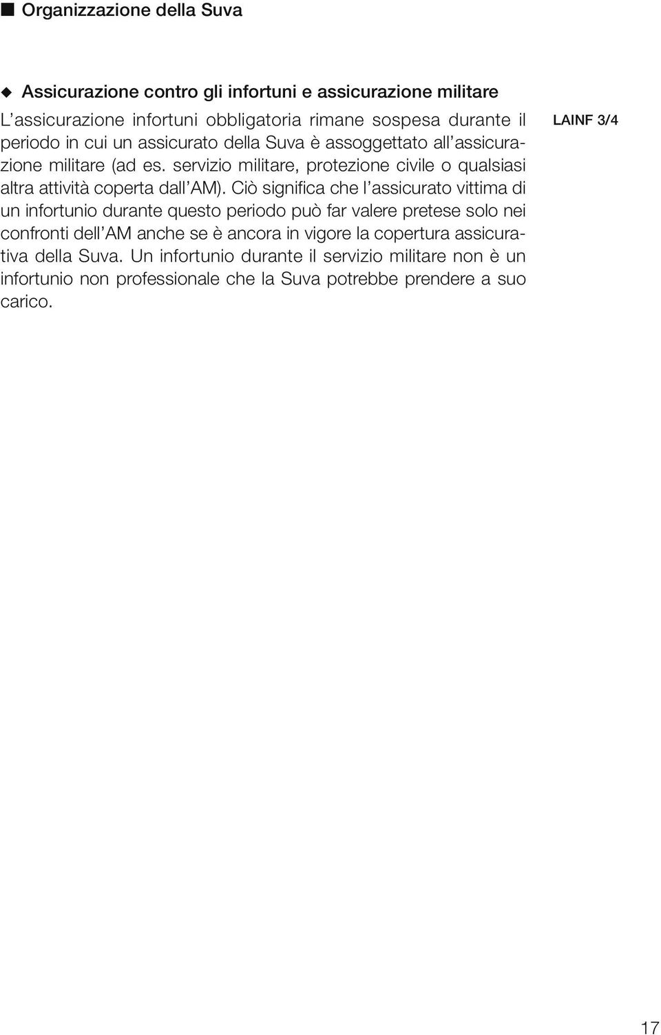 Ciò significa che l assicurato vittima di un infortunio durante questo periodo può far valere pretese solo nei confronti dell AM anche se è ancora in vigore la