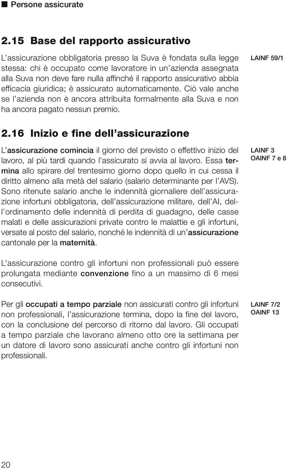 affinché il rapporto assicurativo abbia efficacia giuridica; è assicurato automaticamente.