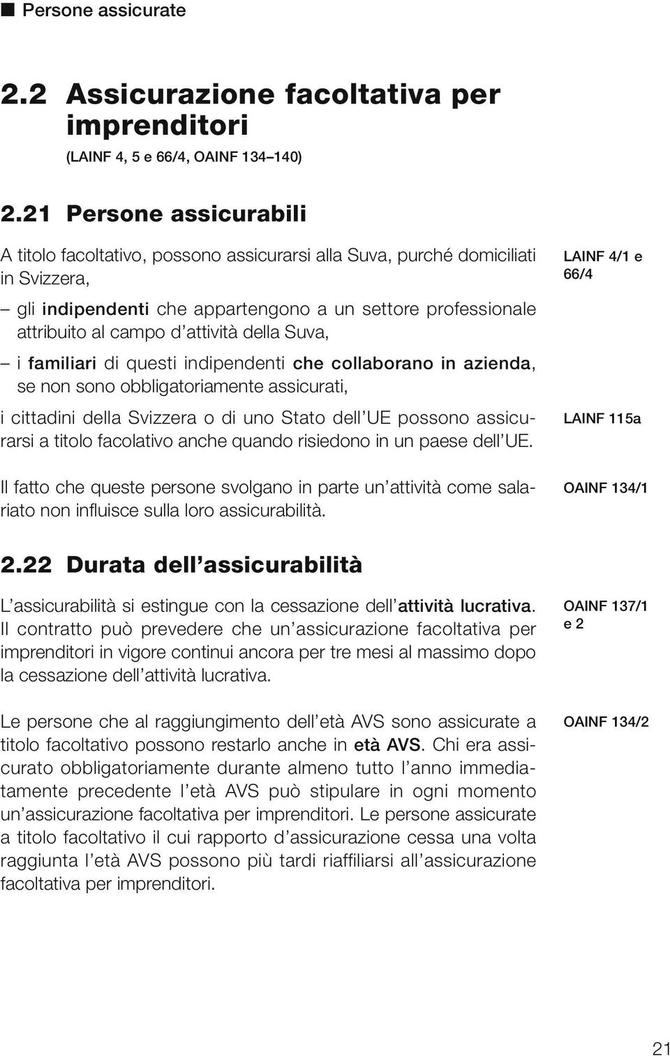 attività della Suva, i familiari di questi indipendenti che collaborano in azienda, se non sono obbligatoriamente assicurati, i cittadini della Svizzera o di uno Stato dell UE possono assicu - rarsi