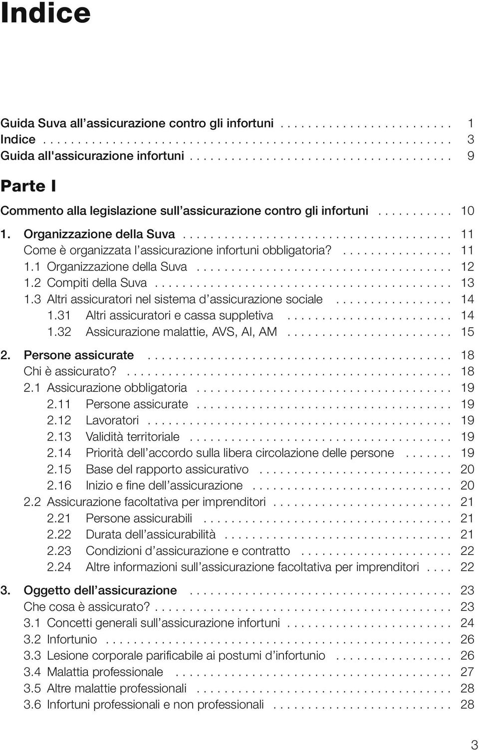 ...................................... 11 Come è organizzata l assicurazione infortuni obbligatoria?................ 11 1.1 Organizzazione della Suva..................................... 12 1.