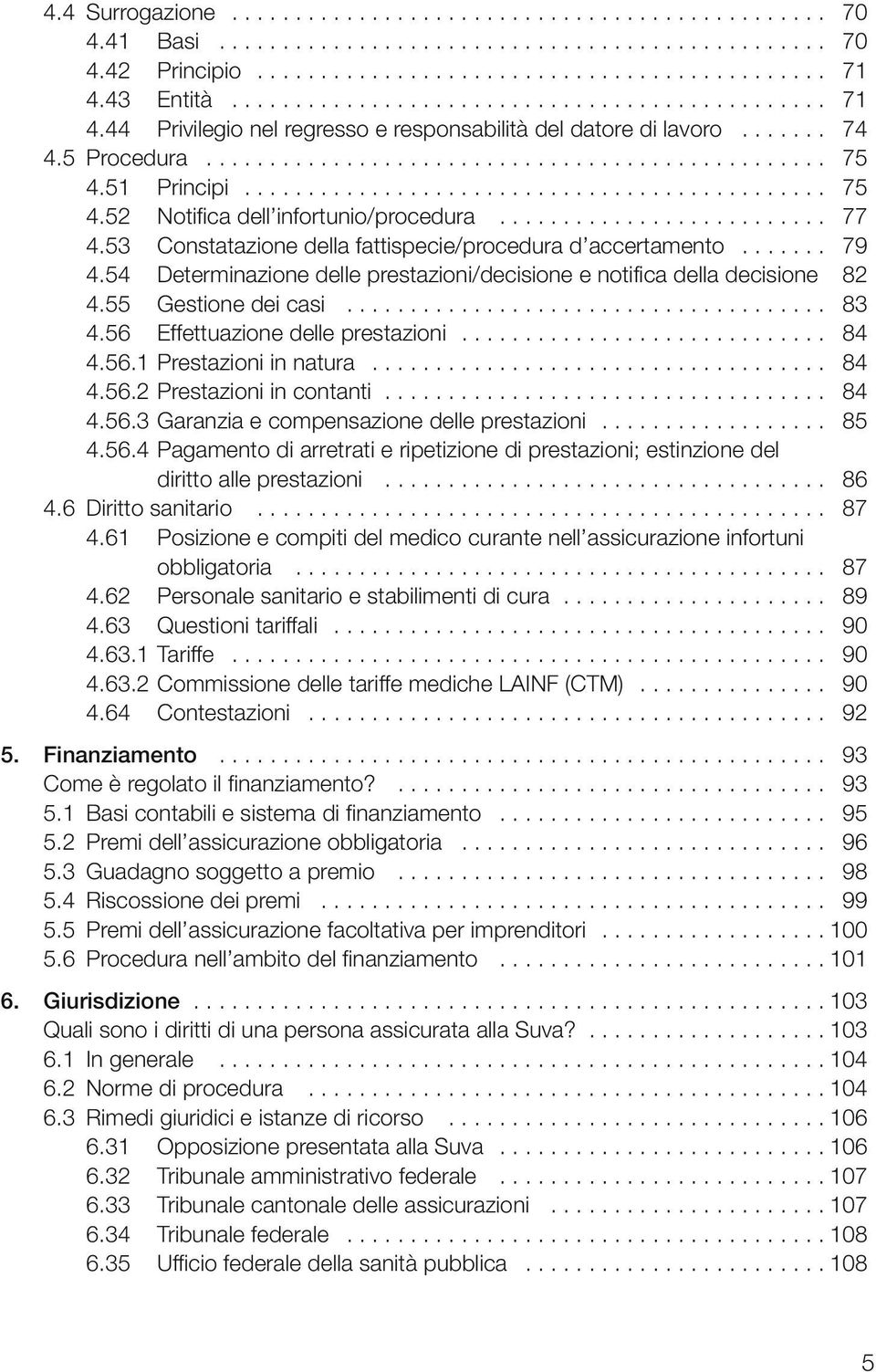 51 Principi.............................................. 75 4.52 Notifica dell infortunio/procedura.......................... 77 4.53 Constatazione della fattispecie/procedura d accertamento....... 79 4.