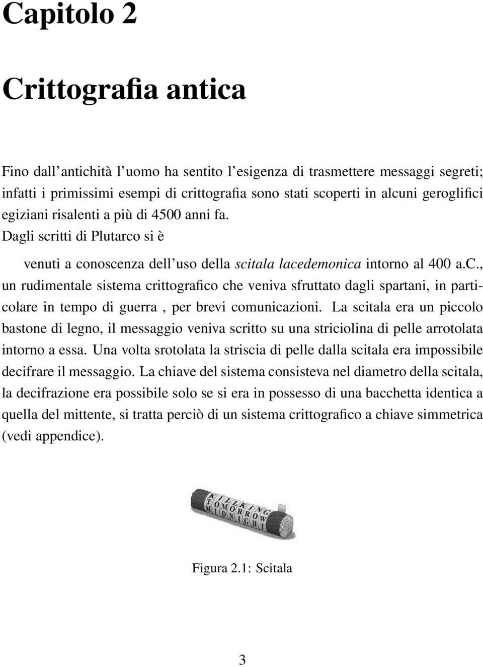 La scitala era un piccolo bastone di legno, il messaggio veniva scritto su una striciolina di pelle arrotolata intorno a essa.