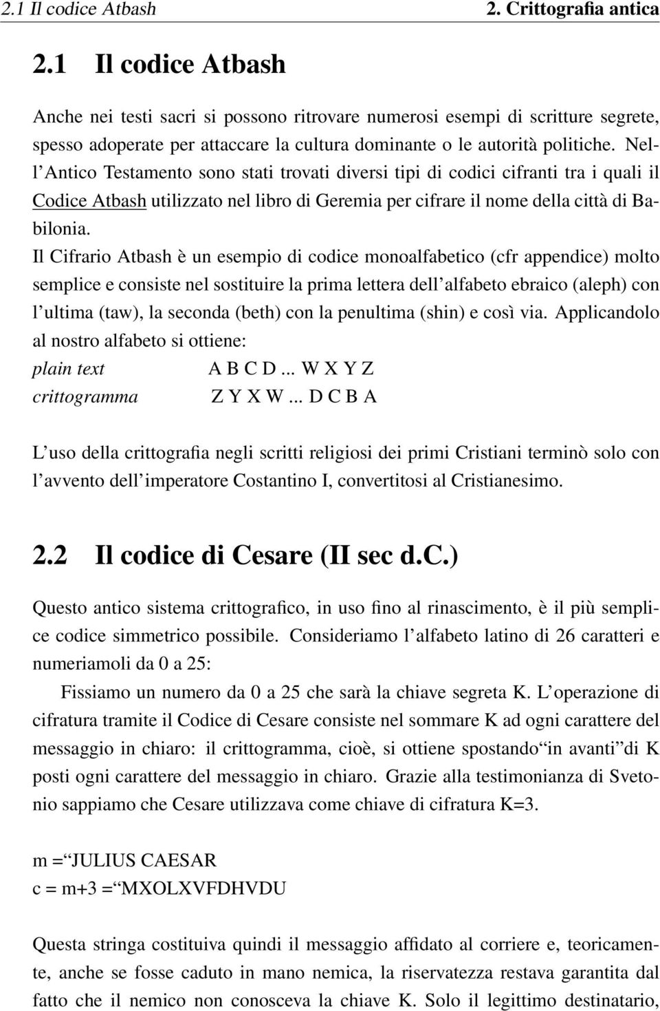 Nell Antico Testamento sono stati trovati diversi tipi di codici cifranti tra i quali il Codice Atbash utilizzato nel libro di Geremia per cifrare il nome della città di Babilonia.