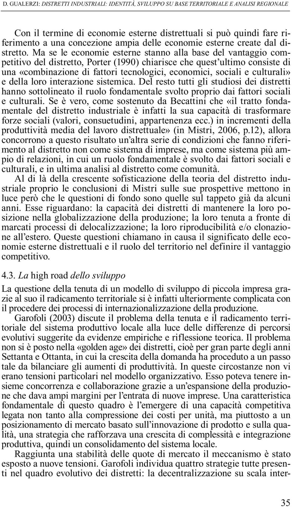 Ma se le economie esterne stanno alla base del vantaggio competitivo del distretto, Porter (1990) chiarisce che quest ultimo consiste di una «combinazione di fattori tecnologici, economici, sociali e