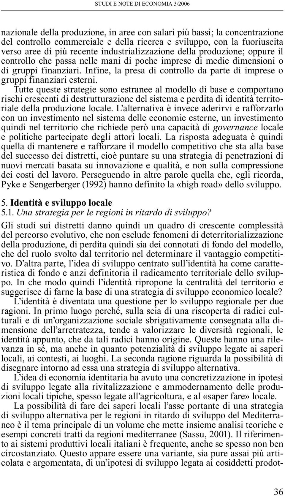 Tutte queste strategie sono estranee al modello di base e comportano rischi crescenti di destrutturazione del sistema e perdita di identità territoriale della produzione locale.