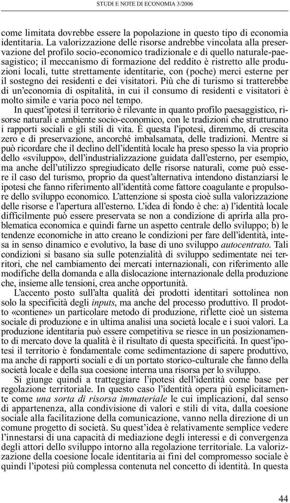 alle produzioni locali, tutte strettamente identitarie, con (poche) merci esterne per il sostegno dei residenti e dei visitatori.