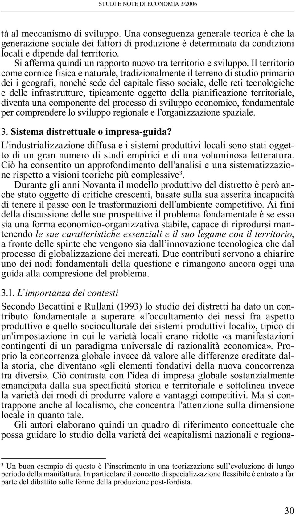 Il territorio come cornice fisica e naturale, tradizionalmente il terreno di studio primario dei i geografi, nonché sede del capitale fisso sociale, delle reti tecnologiche e delle infrastrutture,