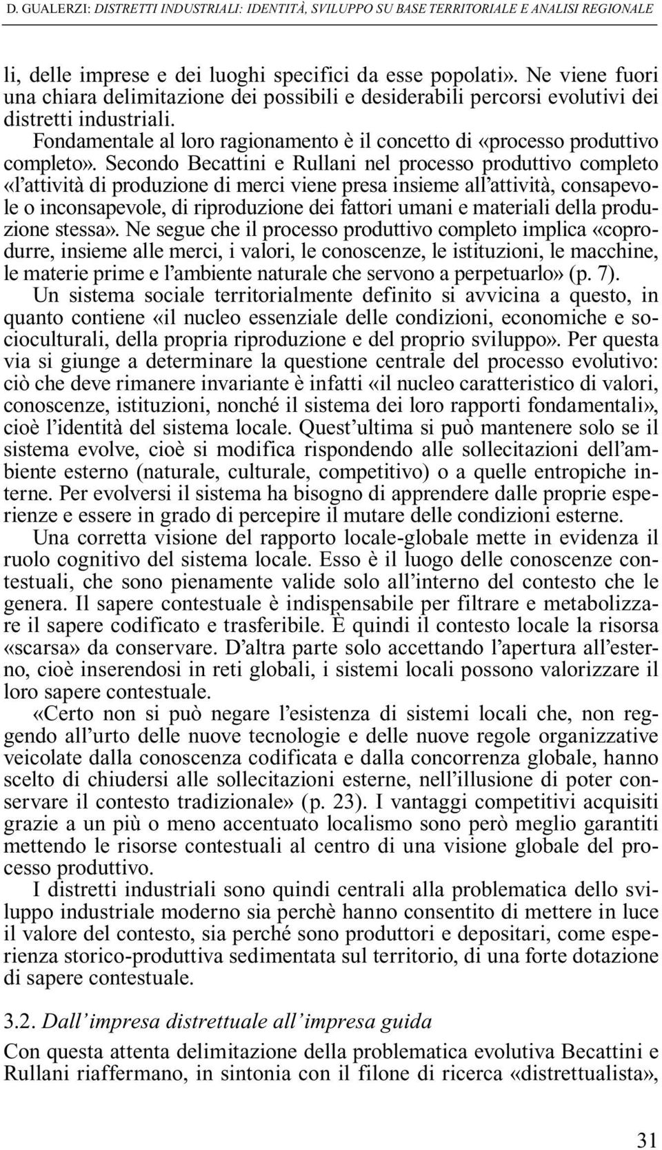 Secondo Becattini e Rullani nel processo produttivo completo «l attività di produzione di merci viene presa insieme all attività, consapevole o inconsapevole, di riproduzione dei fattori umani e