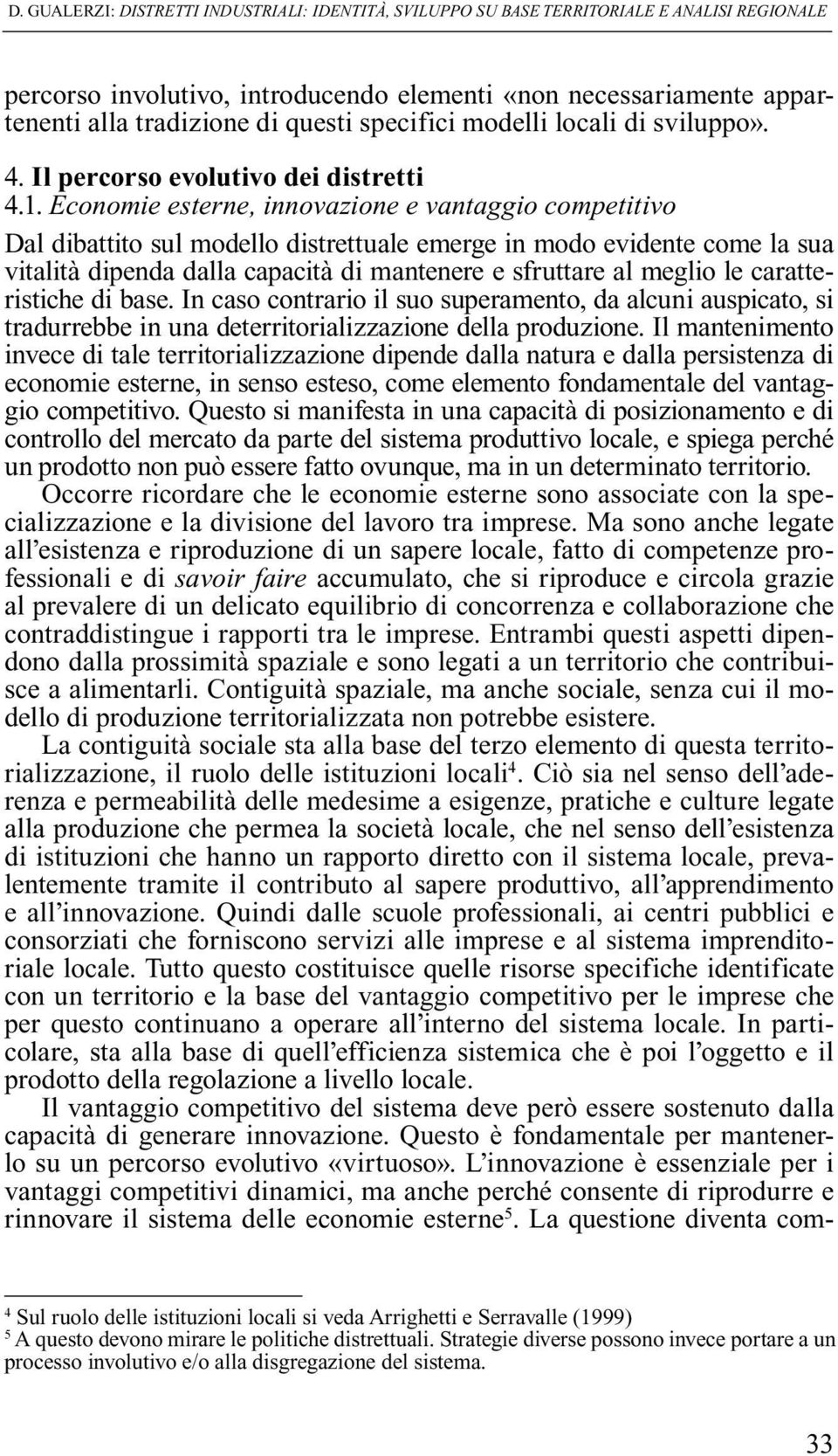 Economie esterne, innovazione e vantaggio competitivo Dal dibattito sul modello distrettuale emerge in modo evidente come la sua vitalità dipenda dalla capacità di mantenere e sfruttare al meglio le