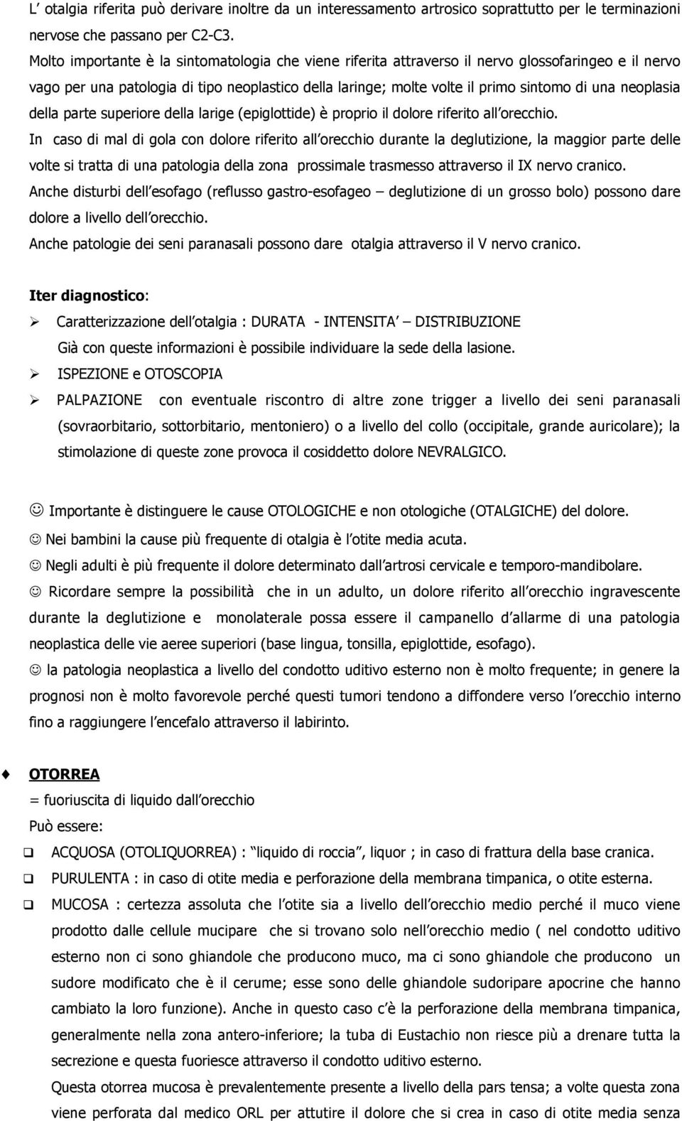 neoplasia della parte superiore della larige (epiglottide) è proprio il dolore riferito all orecchio.