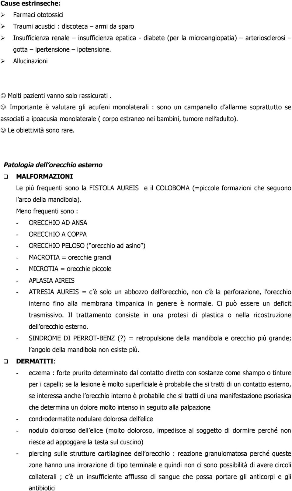 J Importante è valutare gli acufeni monolaterali : sono un campanello d allarme soprattutto se associati a ipoacusia monolaterale ( corpo estraneo nei bambini, tumore nell adulto).