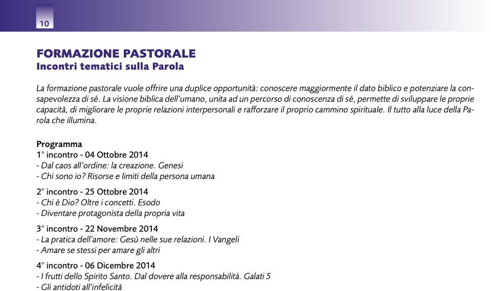 spirituale. Il tutto alla luce della Parola che illumina. Programma 1 incontro - 04 Ottobre 2014 - Dal caos all ordine: la creazione. Genesi - Chi sono io?